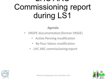 LHC ARC Commissioning report during LS1 Agenda: VRGPE documentation (former VRJGE) Active Penning modification By-Pass Valves modification LHC ARC commissioning.