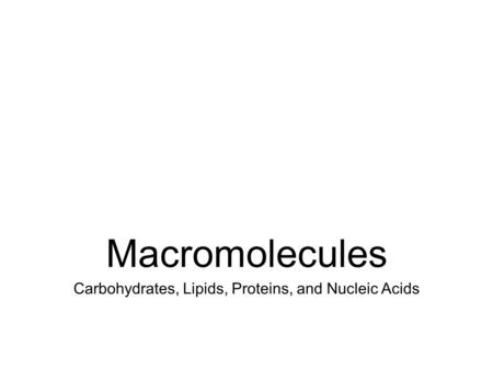 Carbohydrates, Lipids, Proteins, and Nucleic Acids Macromolecules.