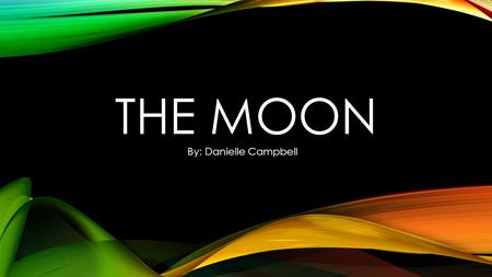 The moon By: Danielle Campbell.