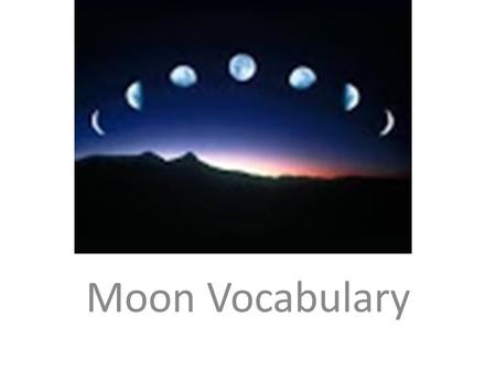 Moon Vocabulary. rotation One complete turn, on its axis.
