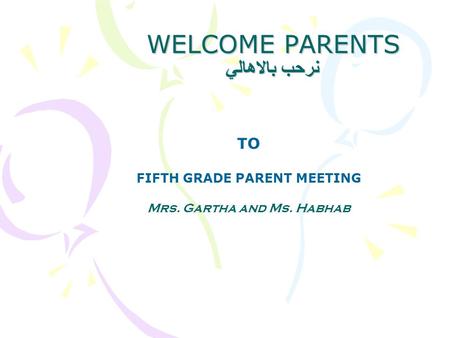 WELCOME PARENTS نرحب بالاهالي TO FIFTH GRADE PARENT MEETING Mrs. Gartha and Ms. Habhab.