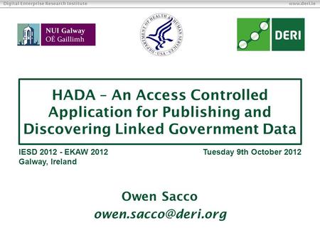 Digital Enterprise Research Institute www.deri.ie HADA – An Access Controlled Application for Publishing and Discovering Linked Government Data Owen Sacco.