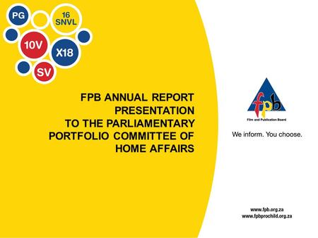 FPB ANNUAL REPORT PRESENTATION TO THE PARLIAMENTARY PORTFOLIO COMMITTEE OF HOME AFFAIRS.