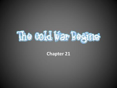 Chapter 21. Origins of the Cold War The Cold War – an era of tension between the United States and the USSR 1946 to 1990 Communist Soviets suspicious.