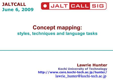 Lawrie Hunter Kochi University of Technology  Concept mapping: styles, techniques and language tasks JALTCALL June.
