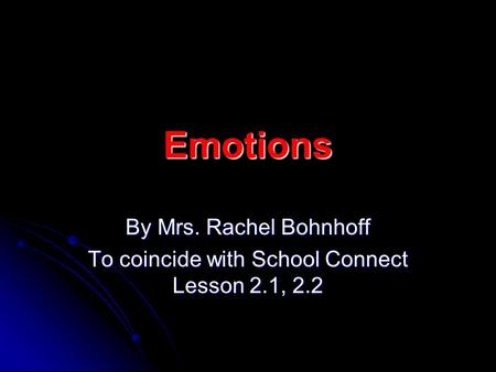Emotions By Mrs. Rachel Bohnhoff To coincide with School Connect Lesson 2.1, 2.2.