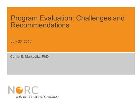 Carrie E. Markovitz, PhD Program Evaluation: Challenges and Recommendations July 23, 2015.