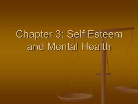 Chapter 3: Self Esteem and Mental Health. JOURNAL QUESTION OF THE DAY!!! WHAT ARE YOUR STRENGTHS AS A PERSON??? WHAT ARE YOUR STRENGTHS AS A PERSON???