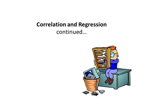 Correlation and Regression continued…. Learning Objectives By the end of this lecture, you should be able to: – Interpret R 2 – Describe the purpose of.