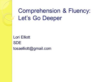 Comprehension & Fluency: Let’s Go Deeper Lori Elliott SDE