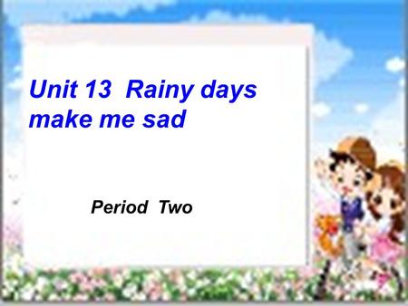 Unit 13 Rainy days make me sad Period Two. make sentences using make/s + sb +adj. make/s + sb +do S1: Light colours make me relaxed ． S2: Loud noise.