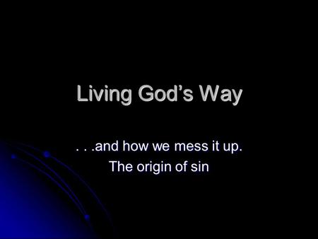 Living God’s Way...and how we mess it up. The origin of sin.