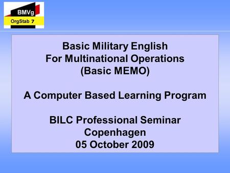 7 Basic Military English For Multinational Operations (Basic MEMO) A Computer Based Learning Program BILC Professional Seminar Copenhagen 05 October 2009.