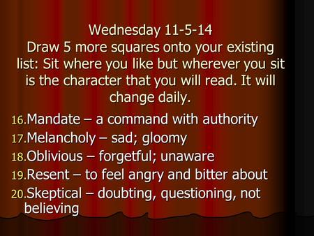 Wednesday 11-5-14 Draw 5 more squares onto your existing list: Sit where you like but wherever you sit is the character that you will read. It will change.