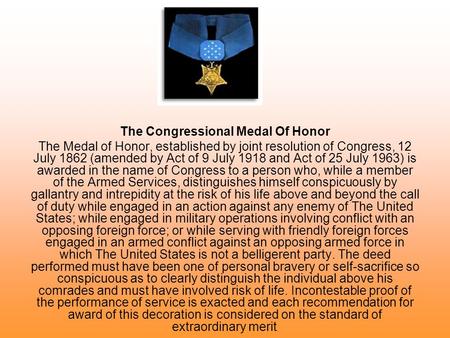 The Congressional Medal Of Honor The Medal of Honor, established by joint resolution of Congress, 12 July 1862 (amended by Act of 9 July 1918 and Act of.