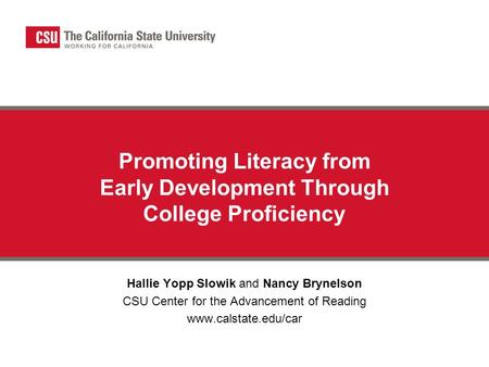 Promoting Literacy from Early Development Through College Proficiency Hallie Yopp Slowik and Nancy Brynelson CSU Center for the Advancement of Reading.