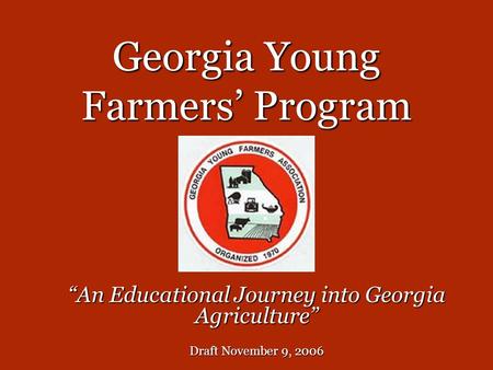 Georgia Young Farmers’ Program “An Educational Journey into Georgia Agriculture” Draft November 9, 2006.