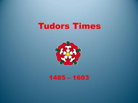 Tudors Times 1485 – 1603. Henry VIII Henry VIII reigned from........ to........ Answer: 1509 - 1547 He had.........wives. Answer: six He wanted an........