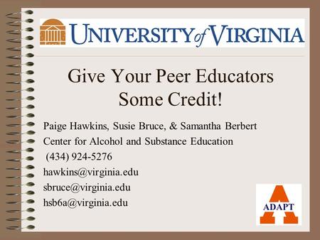 Give Your Peer Educators Some Credit! Paige Hawkins, Susie Bruce, & Samantha Berbert Center for Alcohol and Substance Education (434) 924-5276