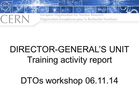 DIRECTOR-GENERAL’S UNIT Training activity report DTOs workshop 06.11.14.