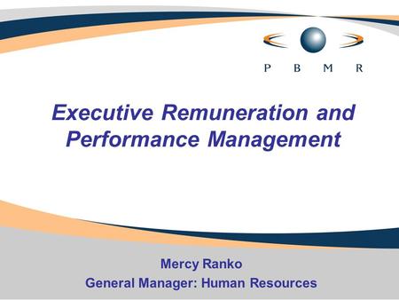 1 Executive Remuneration and Performance Management Mercy Ranko General Manager: Human Resources.