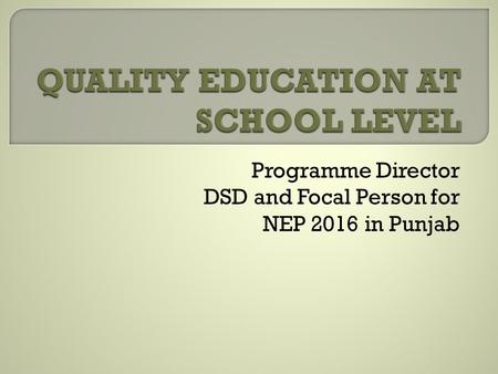 Programme Director DSD and Focal Person for NEP 2016 in Punjab.