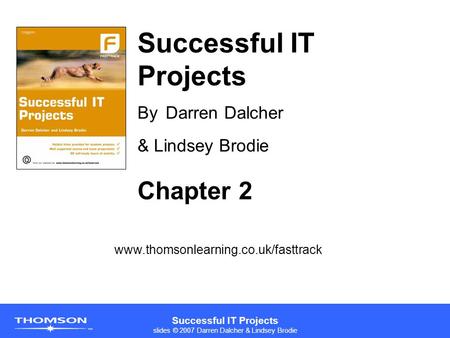 Successful IT Projects slides © 2007 Darren Dalcher & Lindsey Brodie Successful IT Projects By Darren Dalcher & Lindsey Brodie www.thomsonlearning.co.uk/fasttrack.