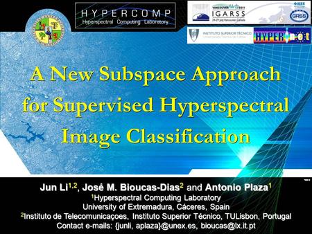 A New Subspace Approach for Supervised Hyperspectral Image Classification Jun Li 1,2, José M. Bioucas-Dias 2 and Antonio Plaza 1 1 Hyperspectral Computing.