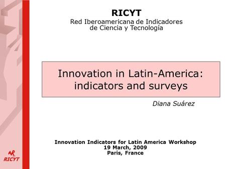 Innovation in Latin-America: indicators and surveys RICYT Red Iberoamericana de Indicadores de Ciencia y Tecnología Innovation Indicators for Latin America.