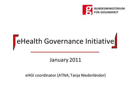 EHealth Governance Initiative January 2011 eHGI coordinator (ATNA; Tanja Niederländer)