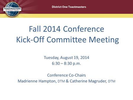 Fall 2014 Conference Kick-Off Committee Meeting Tuesday, August 19, 2014 6:30 – 8:30 p.m. Conference Co-Chairs Madrienne Hampton, DTM & Catherine Magruder,