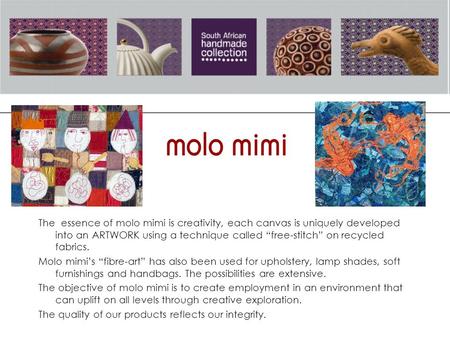 The essence of molo mimi is creativity, each canvas is uniquely developed into an ARTWORK using a technique called “free-stitch” on recycled fabrics. Molo.