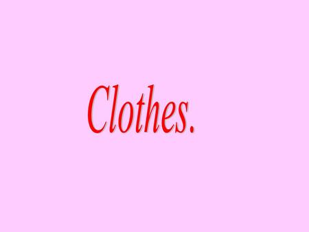 Clothes..