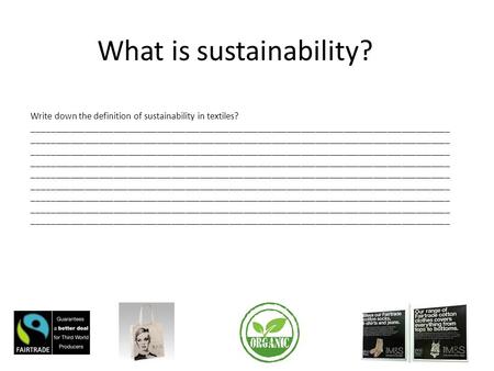 What is sustainability? Write down the definition of sustainability in textiles? _______________________________________________________________________________________.