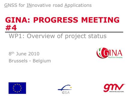 GINA: PROGRESS MEETING #4 WP1: Overview of project status 8 th June 2010 Brussels - Belgium GNSS for INnovative road Applications.