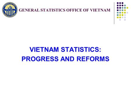 GENERAL STATISTICS OFFICE OF VIETNAM VIETNAM STATISTICS: PROGRESS AND REFORMS.