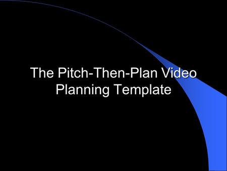 The Pitch-Then-Plan Video Planning Template. About This Template To use this template, read then delete all of the slides that have a black background.