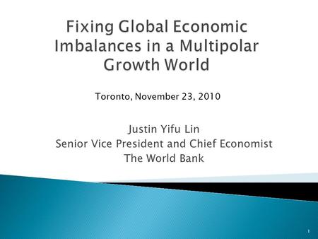 Justin Yifu Lin Senior Vice President and Chief Economist The World Bank 1 Toronto, November 23, 2010.