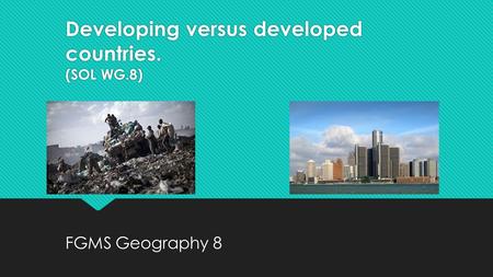 Developing versus developed countries. (SOL WG.8) FGMS Geography 8.