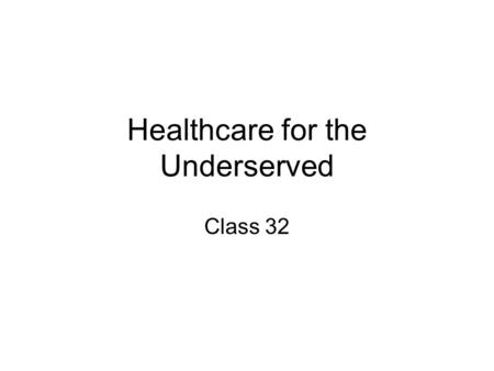 Healthcare for the Underserved Class 32. Agenda 3:00-3:10 Final Project Report Questions 3:10-3:25 Snapshot of Underserved 3:25-3:50 Does technology have.