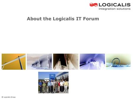 © Logicalis Group About the Logicalis IT Forum. Are you A large-scale System i user, interested in the application of the System i platform from both.