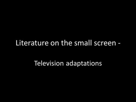 Literature on the small screen - Television adaptations.