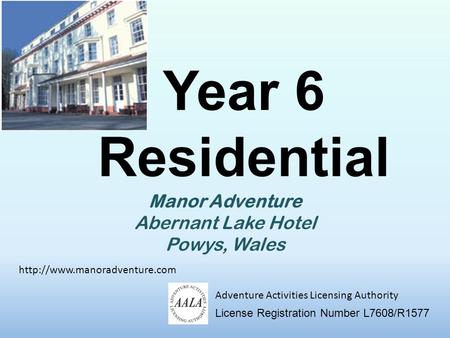 Year 6 Residential Manor Adventure Abernant Lake Hotel Powys, Wales License Registration Number L7608/R1577 Adventure Activities Licensing Authority