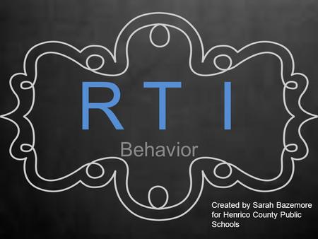 R T I Behavior Created by Sarah Bazemore for Henrico County Public Schools.