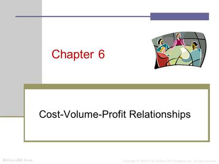 McGraw-Hill /Irwin Copyright © 2008 by The McGraw-Hill Companies, Inc. All rights reserved. Chapter 6 Cost-Volume-Profit Relationships.