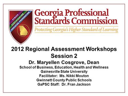 2012 Regional Assessment Workshops Session 2 Dr. Maryellen Cosgrove, Dean School of Business, Education, Health and Wellness Gainesville State University.