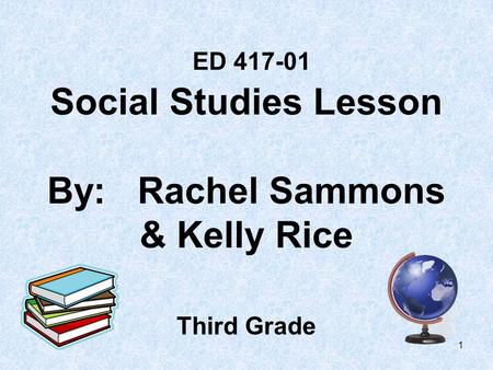 1 ED 417-01 Social Studies Lesson By: Rachel Sammons & Kelly Rice Third Grade.