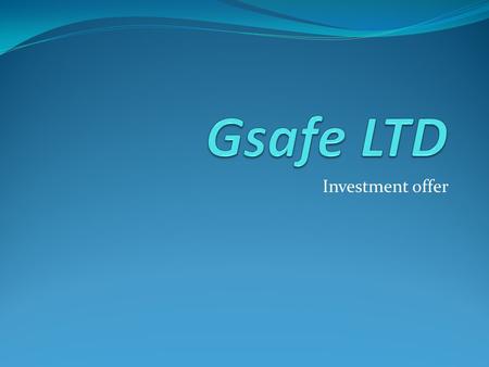 Investment offer. Gsafe LTD The company: Gsafe LTD Established on 2010 Business : eWallet & Payment for Smartphone.