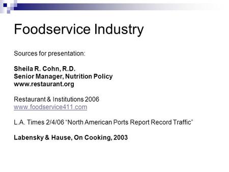Foodservice Industry Sources for presentation: Sheila R. Cohn, R.D. Senior Manager, Nutrition Policy www.restaurant.org Restaurant & Institutions 2006.