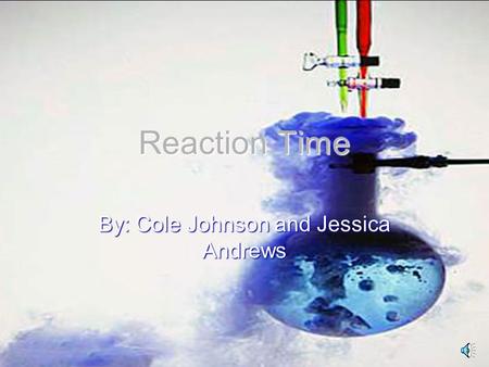 Reaction Time By: Cole Johnson and Jessica Andrews.